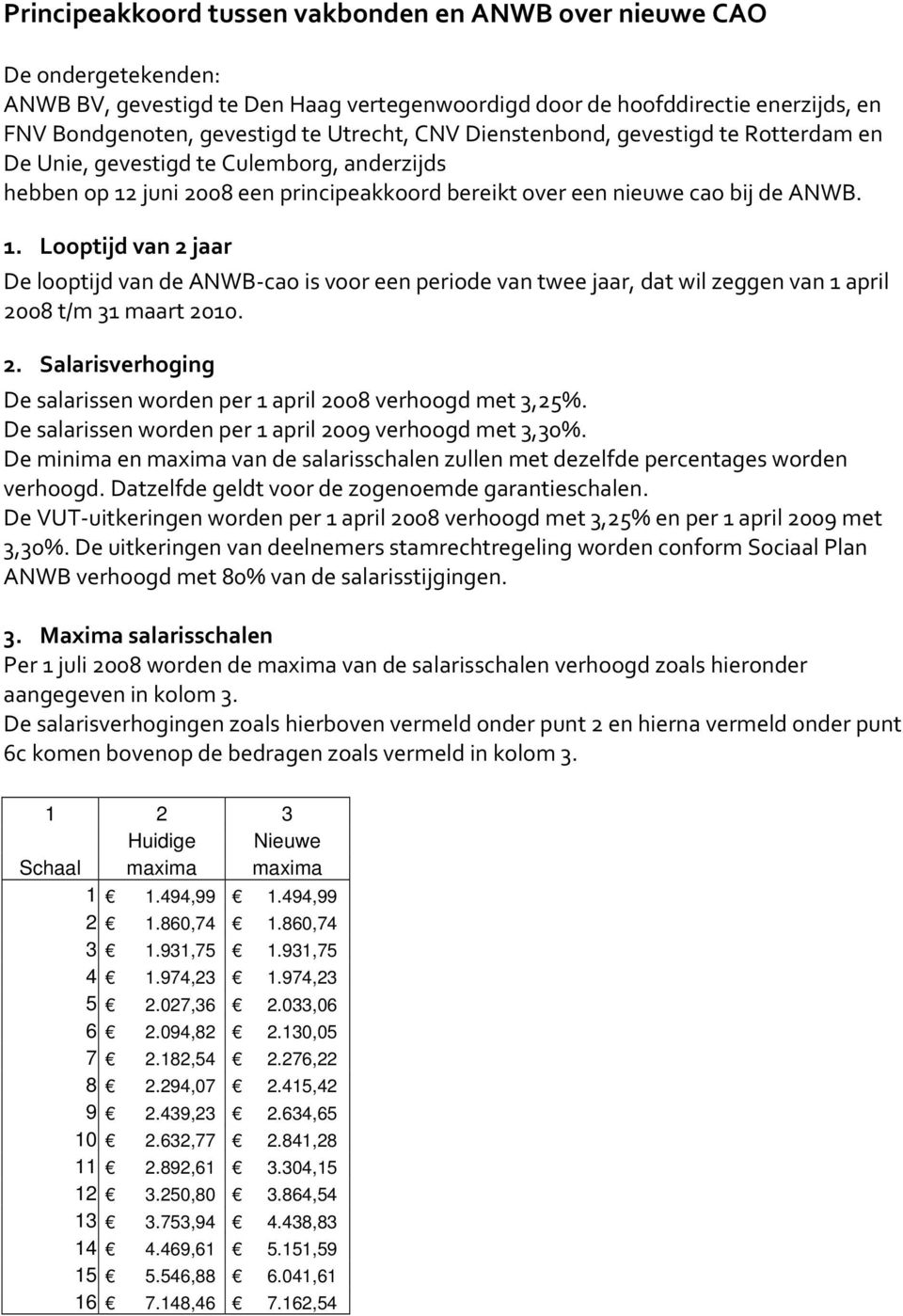 juni 2008 een principeakkoord bereikt over een nieuwe cao bij de ANWB. 1.