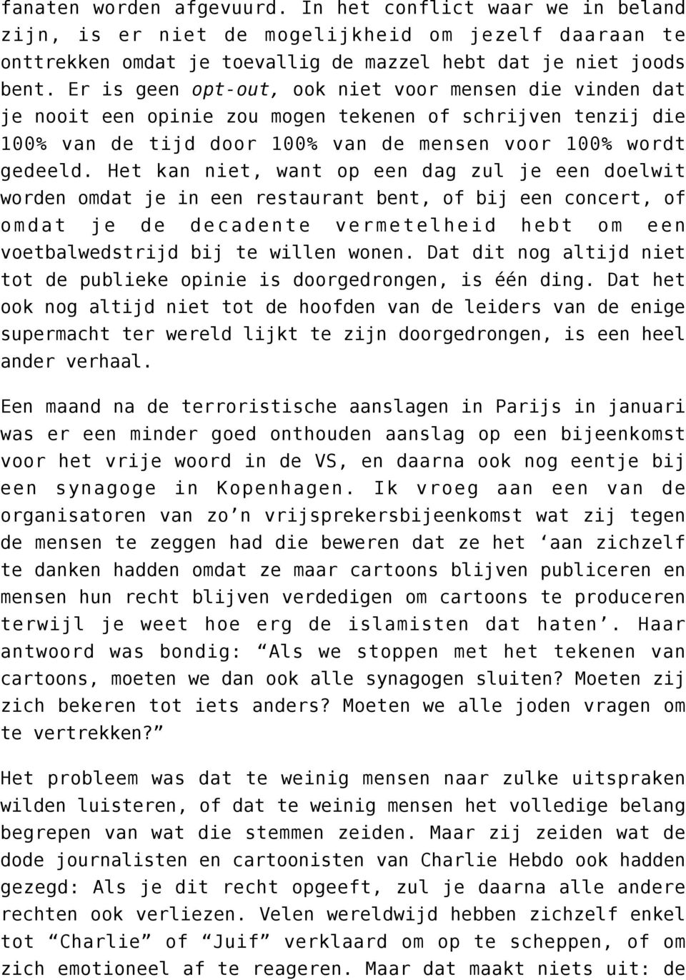 Het kan niet, want op een dag zul je een doelwit worden omdat je in een restaurant bent, of bij een concert, of omdat je de decadente vermetelheid hebt om een voetbalwedstrijd bij te willen wonen.