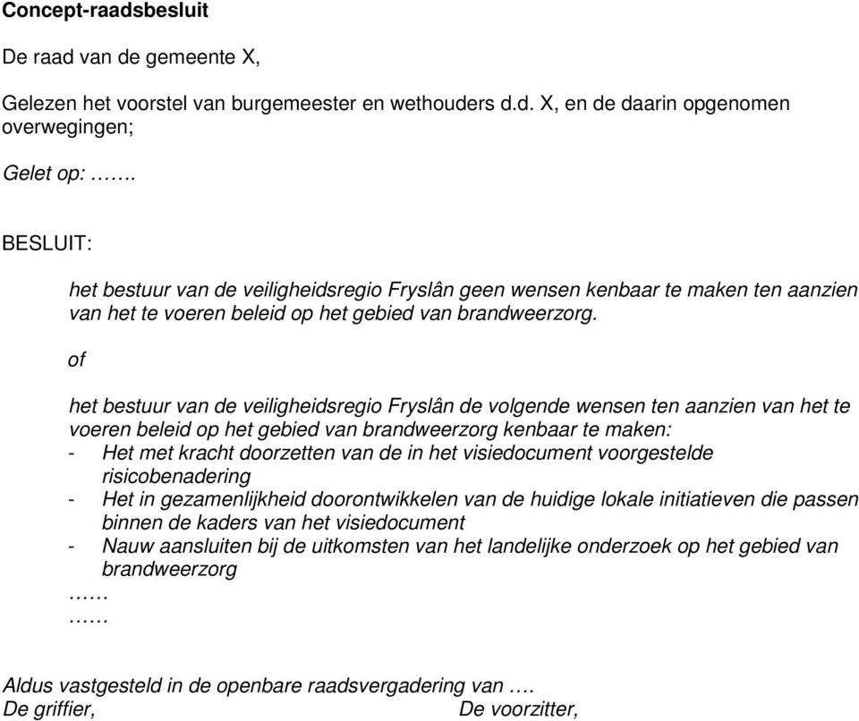 of het bestuur van de veiligheidsregio Fryslân de volgende wensen ten aanzien van het te voeren beleid op het gebied van brandweerzorg kenbaar te maken: - Het met kracht doorzetten van de in het