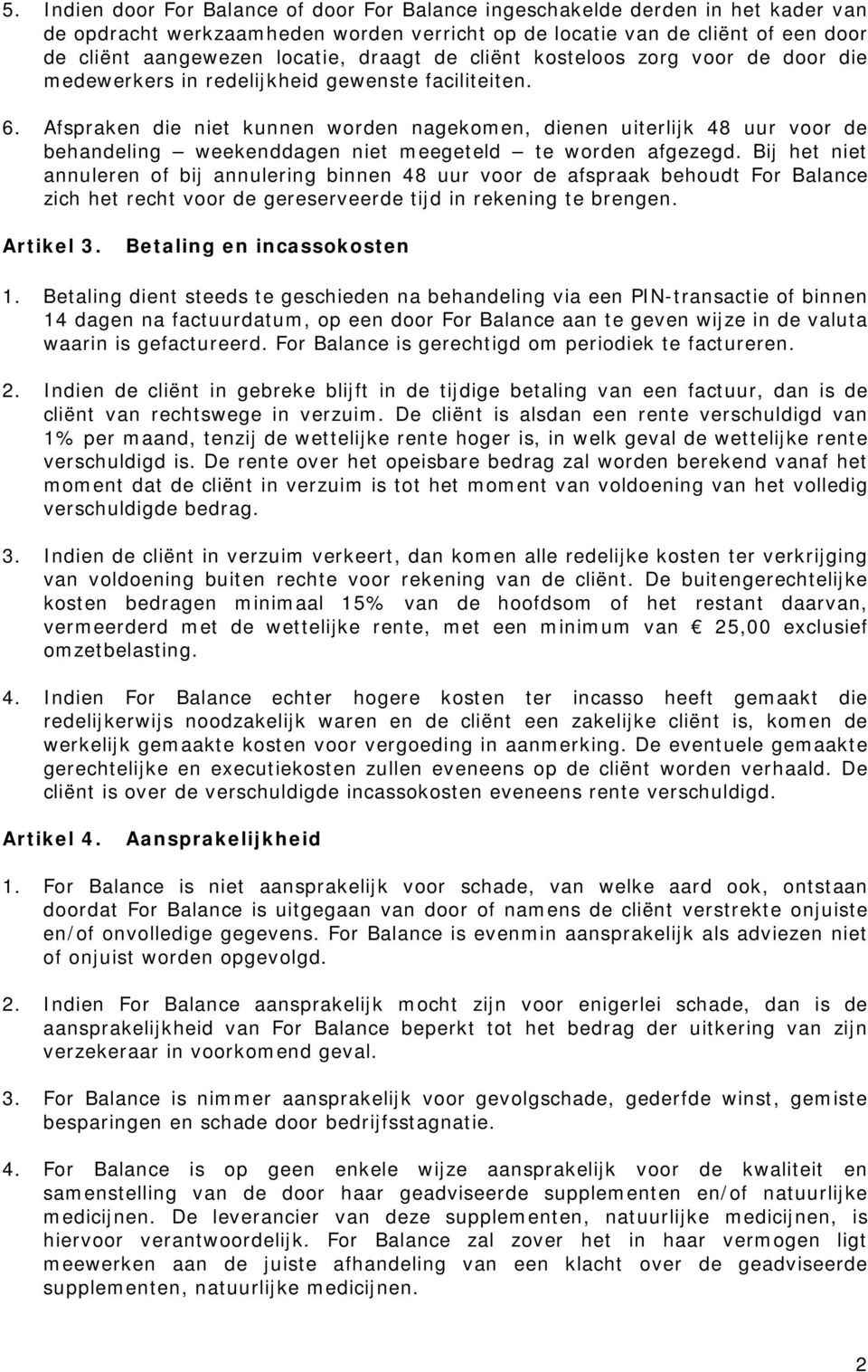 Afspraken die niet kunnen worden nagekomen, dienen uiterlijk 48 uur voor de behandeling weekenddagen niet meegeteld te worden afgezegd.