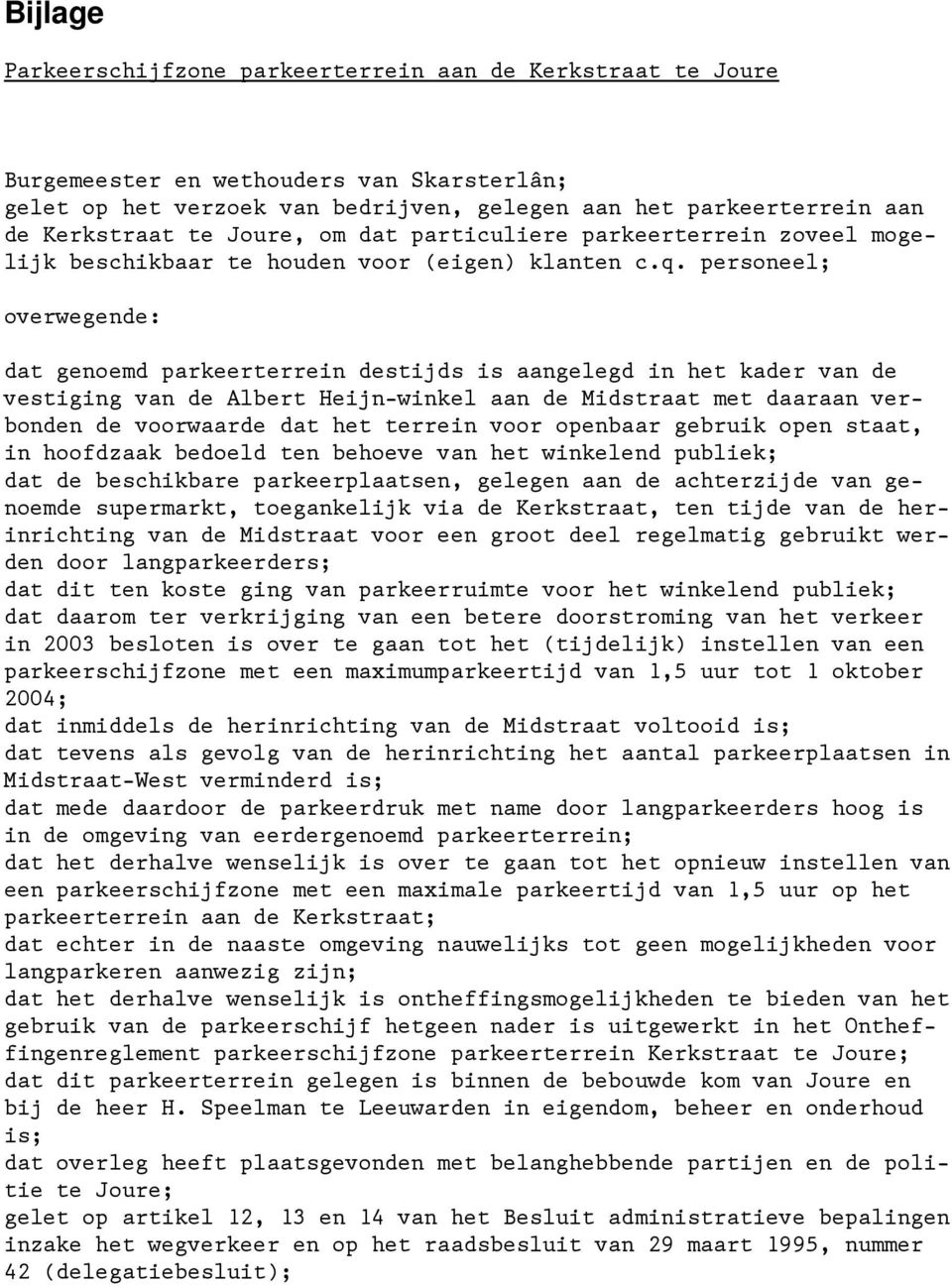 personeel; overwegende: dat genoemd parkeerterrein destijds is aangelegd in het kader van de vestiging van de Albert Heijn-winkel aan de Midstraat met daaraan verbonden de voorwaarde dat het terrein