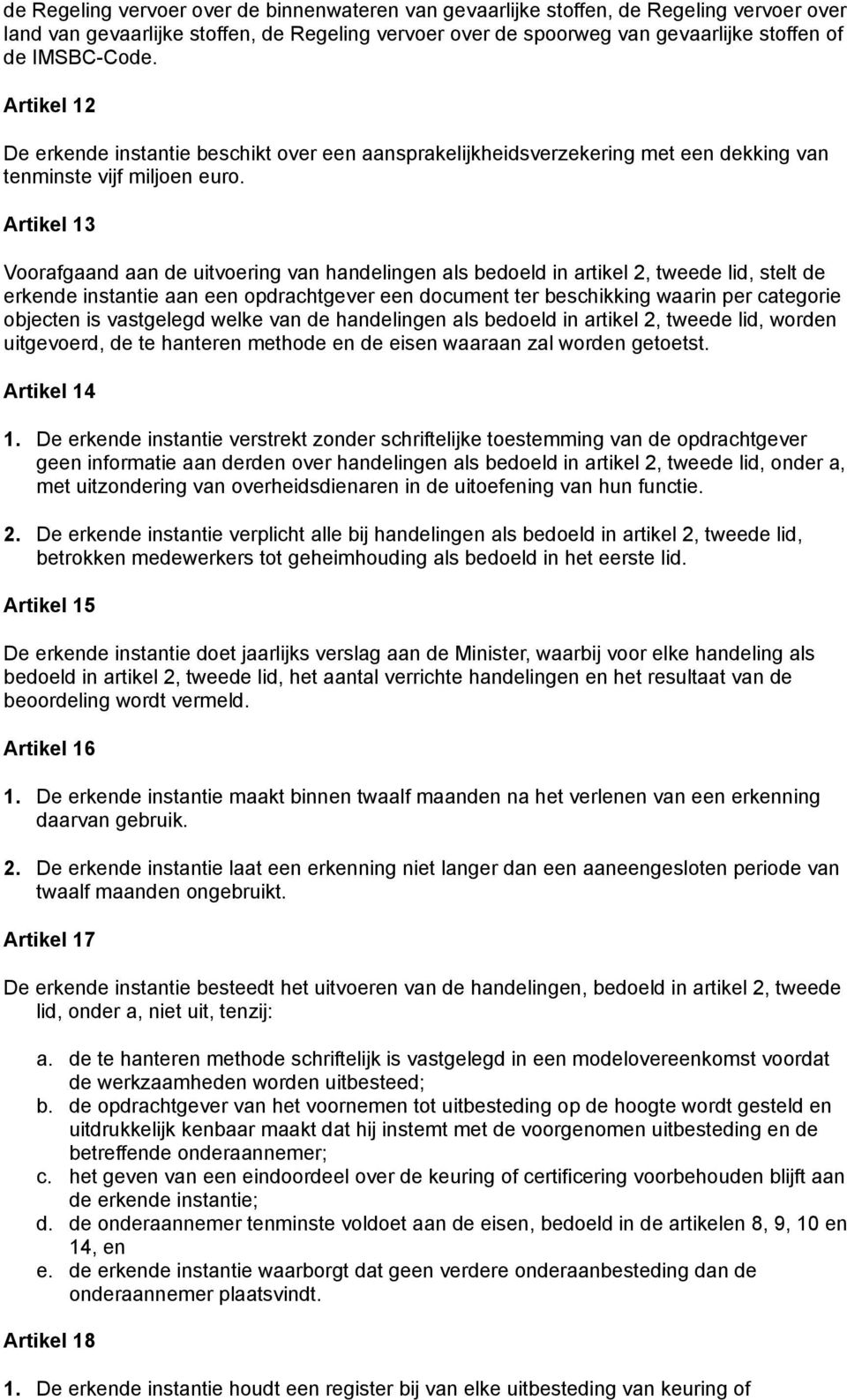 Artikel 13 Voorafgaand aan de uitvoering van handelingen als bedoeld in artikel 2, tweede lid, stelt de erkende instantie aan een opdrachtgever een document ter beschikking waarin per categorie