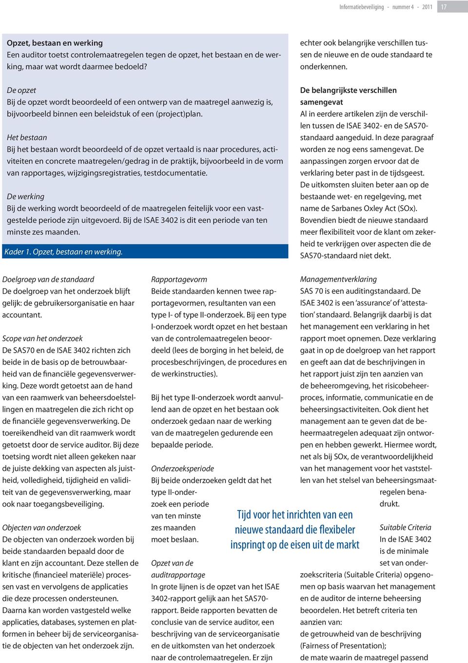 Het bestaan Bij het bestaan wordt beoordeeld of de opzet vertaald is naar procedures, activiteiten en concrete maatregelen/gedrag in de praktijk, bijvoorbeeld in de vorm van rapportages,