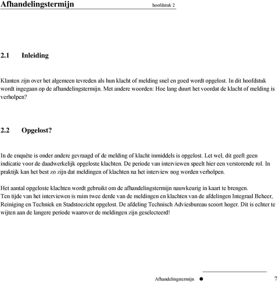 Let wel, dit geeft geen indicatie voor de daadwerkelijk opgeloste klachten. De periode van interviewen speelt hier een verstorende rol.