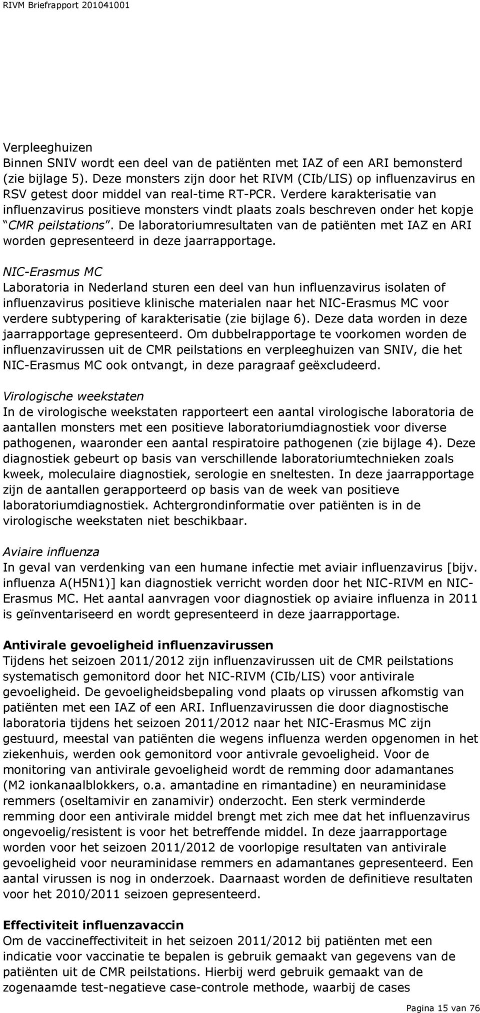Verdere karakterisatie van influenzavirus positieve monsters vindt plaats zoals beschreven onder het kopje CMR peilstations.