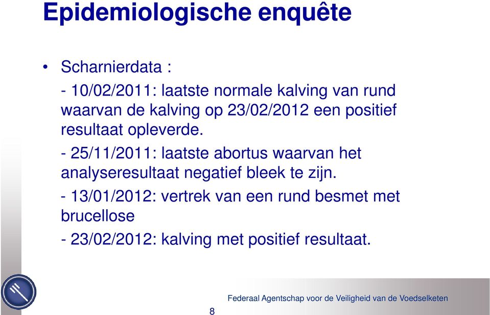 - 25/11/2011: laatste abortus waarvan het analyseresultaat negatief bleek te zijn.