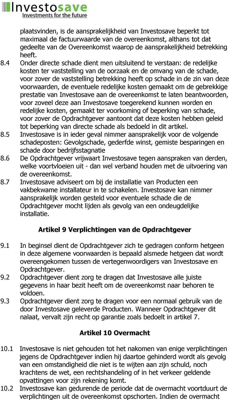 4 Onder directe schade dient men uitsluitend te verstaan: de redelijke kosten ter vaststelling van de oorzaak en de omvang van de schade, voor zover de vaststelling betrekking heeft op schade in de