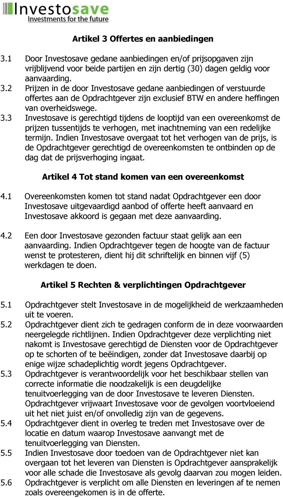 Indien Investosave overgaat tot het verhogen van de prijs, is de Opdrachtgever gerechtigd de overeenkomsten te ontbinden op de dag dat de prijsverhoging ingaat.