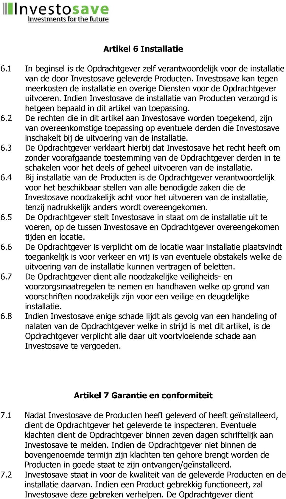 Indien Investosave de installatie van Producten verzorgd is hetgeen bepaald in dit artikel van toepassing. 6.