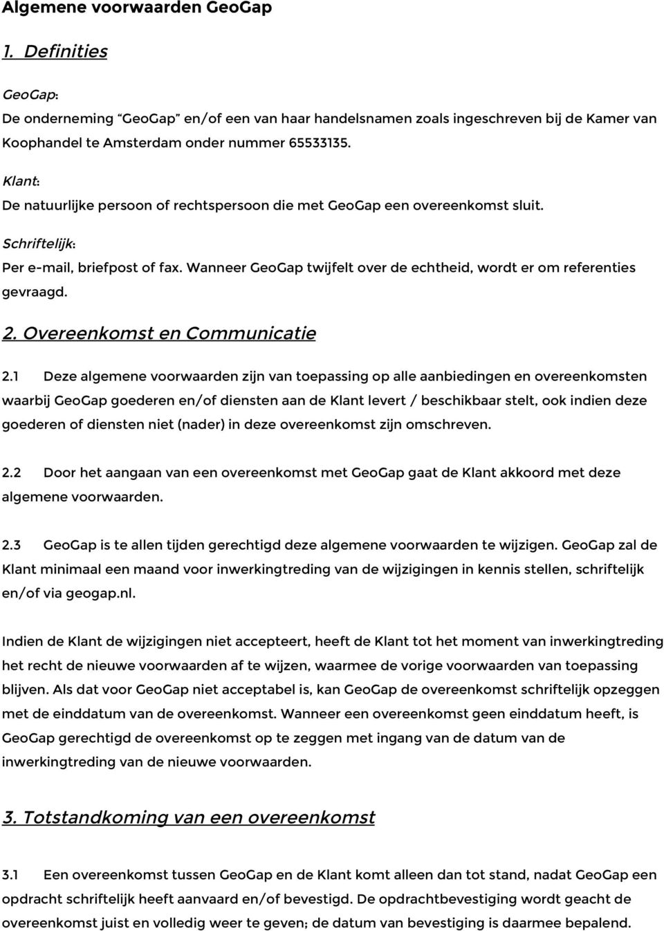 Wanneer GeoGap twijfelt over de echtheid, wordt er om referenties gevraagd. 2. Overeenkomst en Communicatie 2.