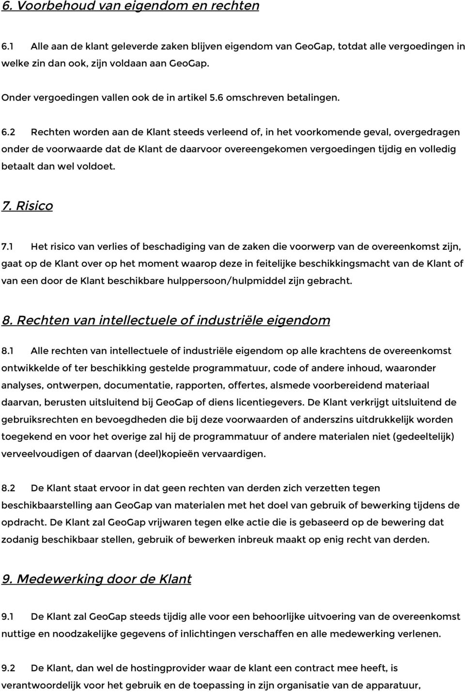 2 Rechten worden aan de Klant steeds verleend of, in het voorkomende geval, overgedragen onder de voorwaarde dat de Klant de daarvoor overeengekomen vergoedingen tijdig en volledig betaalt dan wel