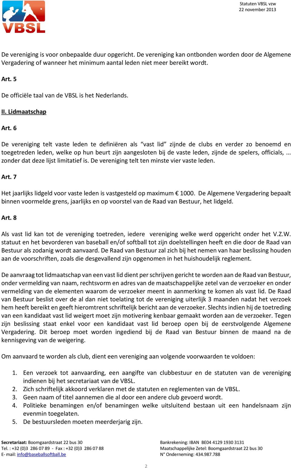 6 De vereniging telt vaste leden te definiëren als vast lid zijnde de clubs en verder zo benoemd en toegetreden leden, welke op hun beurt zijn aangesloten bij de vaste leden, zijnde de spelers,