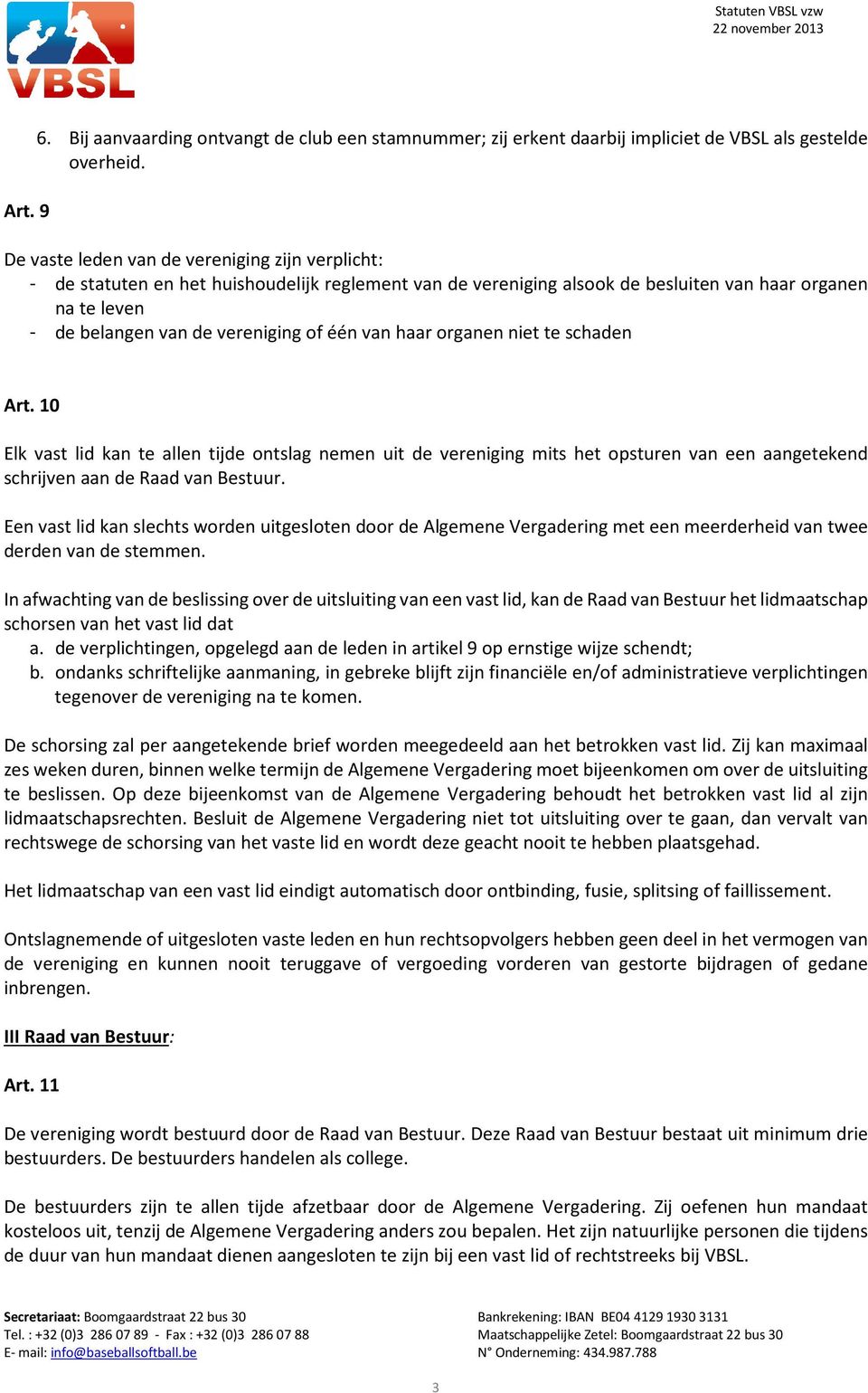 van haar organen niet te schaden Art. 10 Elk vast lid kan te allen tijde ontslag nemen uit de vereniging mits het opsturen van een aangetekend schrijven aan de Raad van Bestuur.