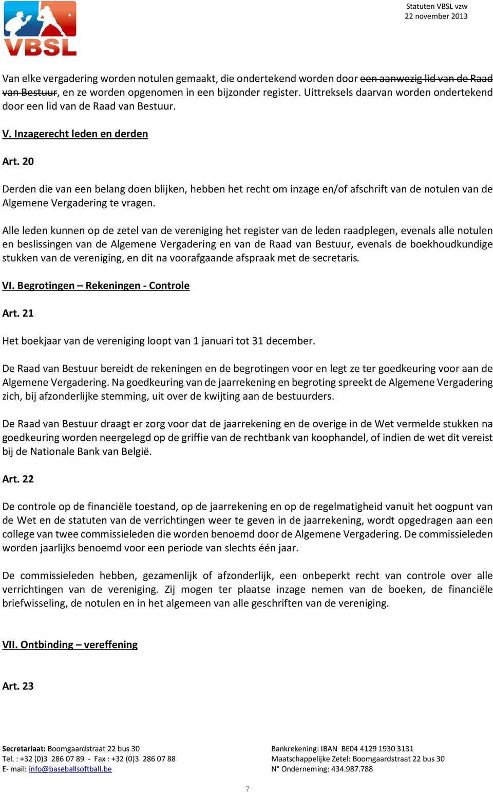 20 Derden die van een belang doen blijken, hebben het recht om inzage en/of afschrift van de notulen van de Algemene Vergadering te vragen.