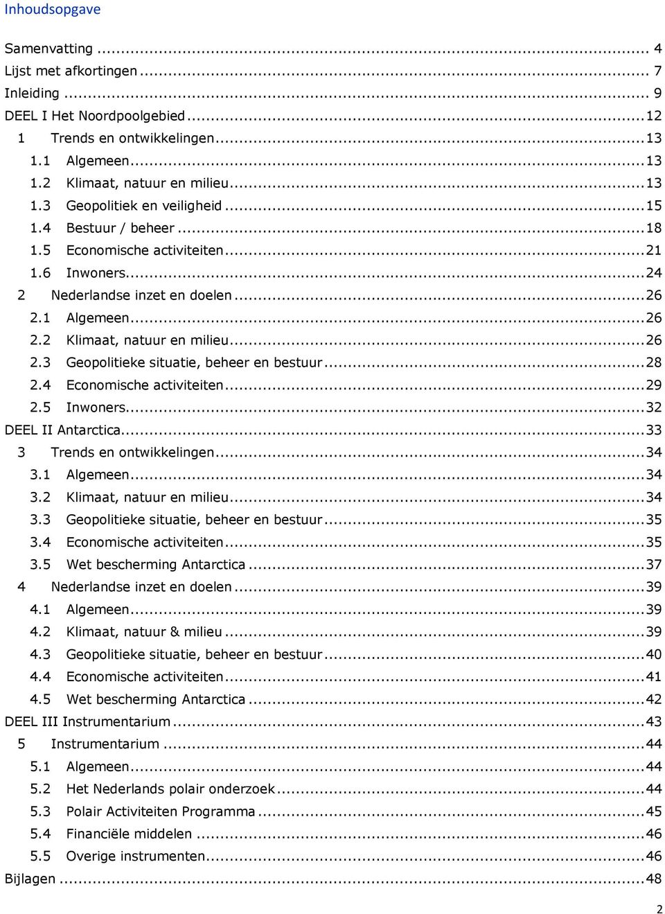 ..28 2.4 Economische activiteiten...29 2.5 Inwoners...32 DEEL II Antarctica...33 3 Trends en ontwikkelingen...34 3.1 Algemeen...34 3.2 Klimaat, natuur en milieu...34 3.3 Geopolitieke situatie, beheer en bestuur.