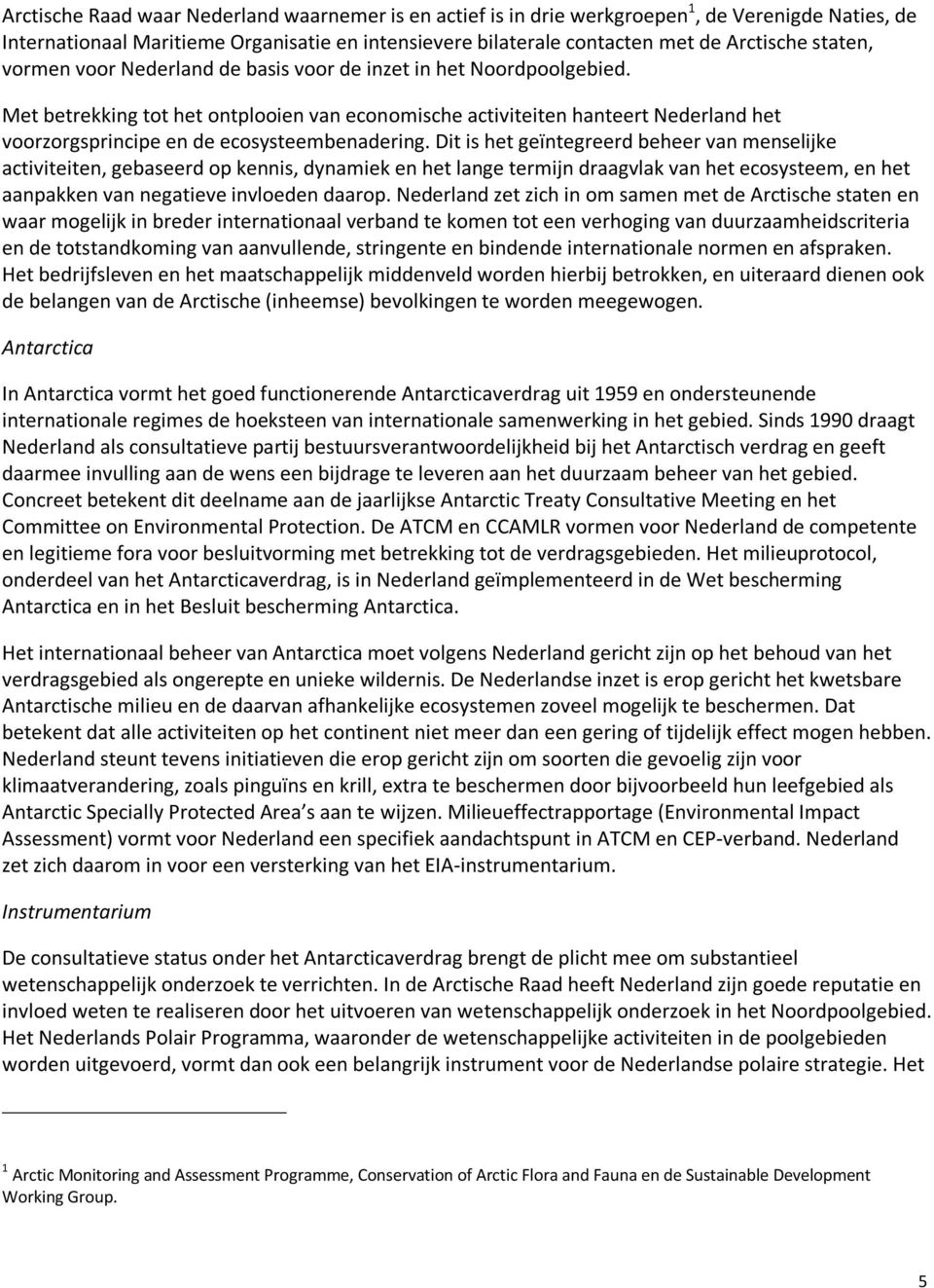 Met betrekking tot het ontplooien van economische activiteiten hanteert Nederland het voorzorgsprincipe en de ecosysteembenadering.