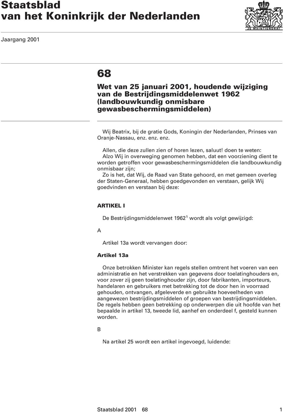 doen te weten: Alzo Wij in overweging genomen hebben, dat een voorziening dient te worden getroffen voor gewasbeschermingsmiddelen die landbouwkundig onmisbaar zijn; Zo is het, dat Wij, de Raad van