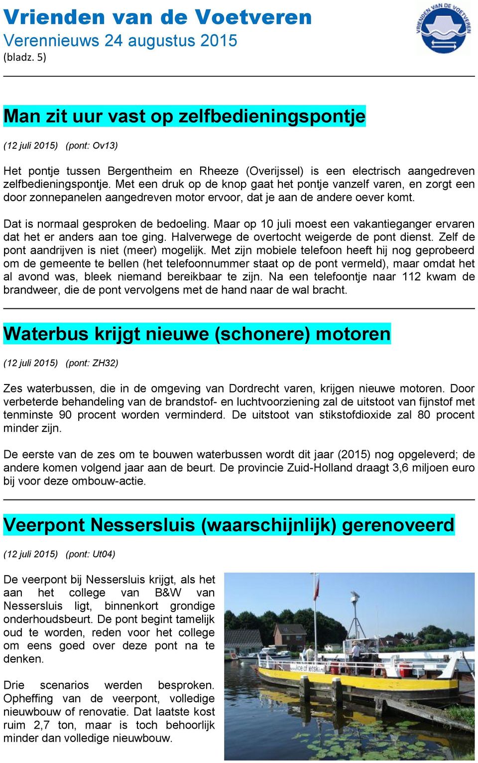 Maar op 10 juli moest een vakantieganger ervaren dat het er anders aan toe ging. Halverwege de overtocht weigerde de pont dienst. Zelf de pont aandrijven is niet (meer) mogelijk.