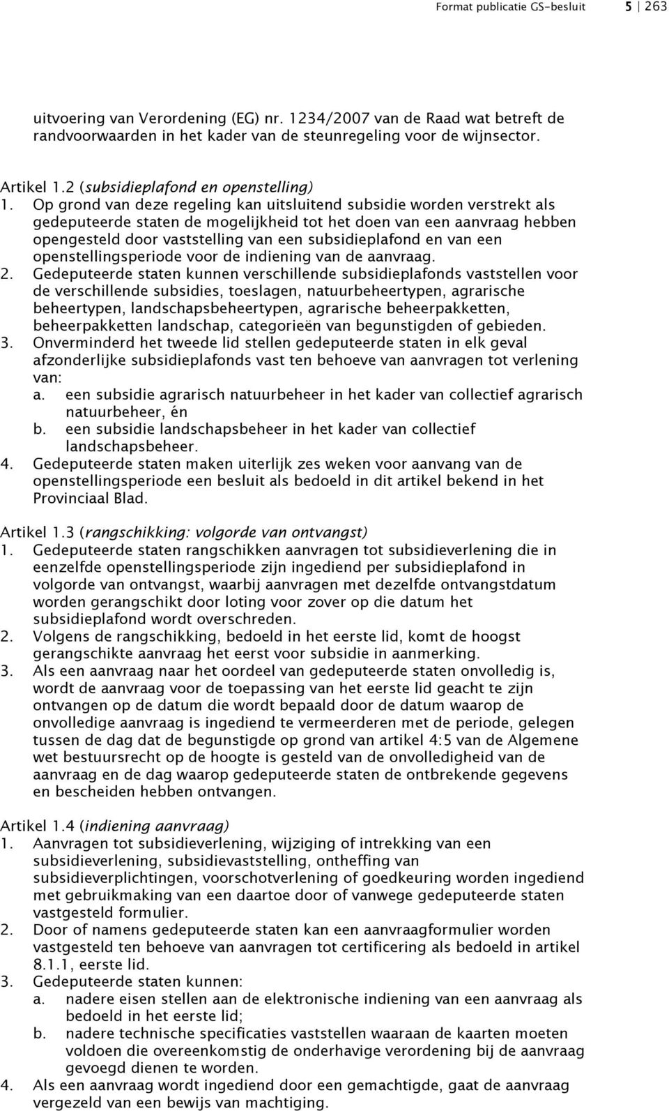 Op grond van deze regeling kan uitsluitend subsidie worden verstrekt als gedeputeerde staten de mogelijkheid tot het doen van een aanvraag hebben opengesteld door vaststelling van een subsidieplafond