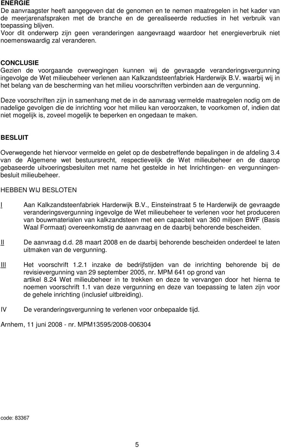 CONCLUSIE Gezien de voorgaande overwegingen kunnen wij de gevraagde veranderingsvergunning ingevolge de Wet milieubeheer verlenen aan Kalkzandsteenfabriek Harderwijk B.V.