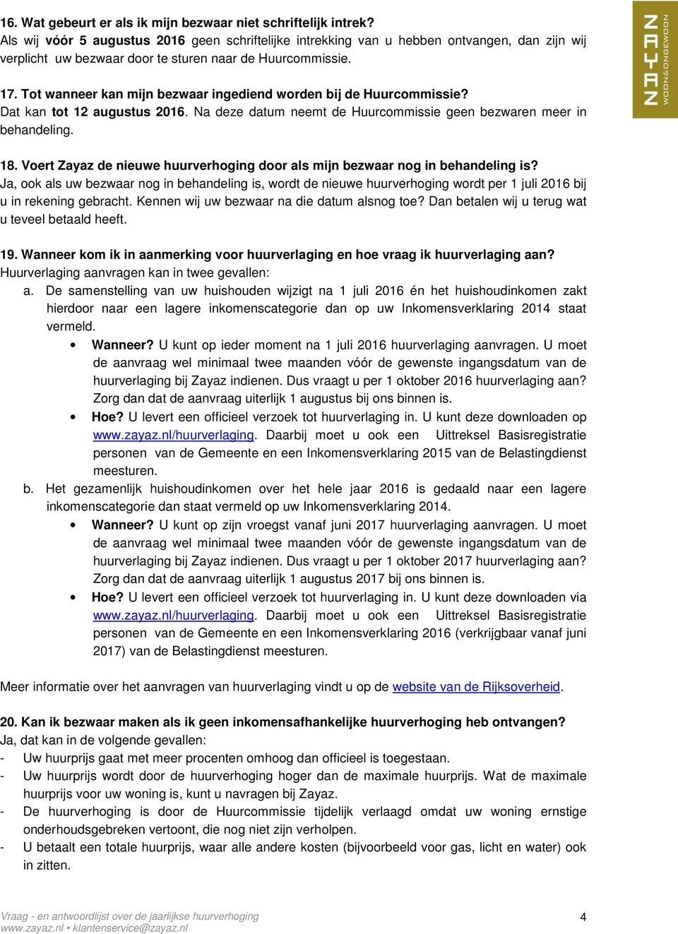 Tot wanneer kan mijn bezwaar ingediend worden bij de Huurcommissie? Dat kan tot 12 augustus 2016. Na deze datum neemt de Huurcommissie geen bezwaren meer in behandeling. 18.