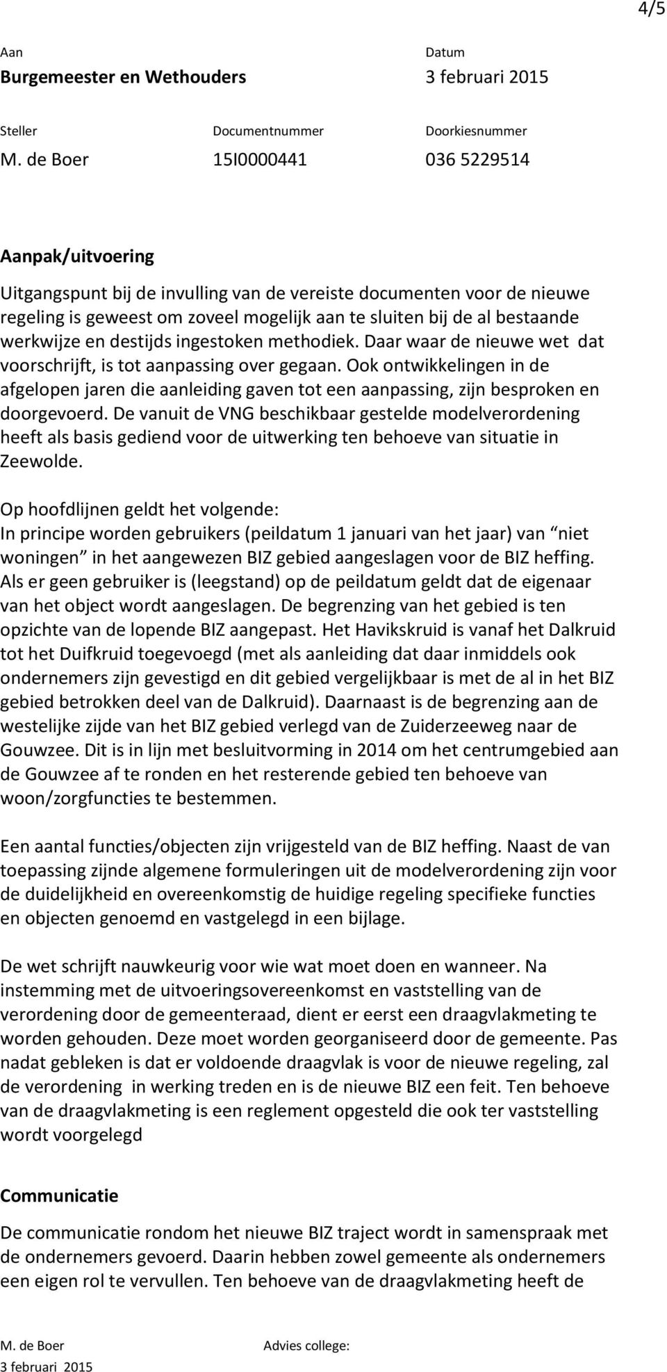 De vanuit de VNG beschikbaar gestelde modelverordening heeft als basis gediend voor de uitwerking ten behoeve van situatie in Zeewolde.