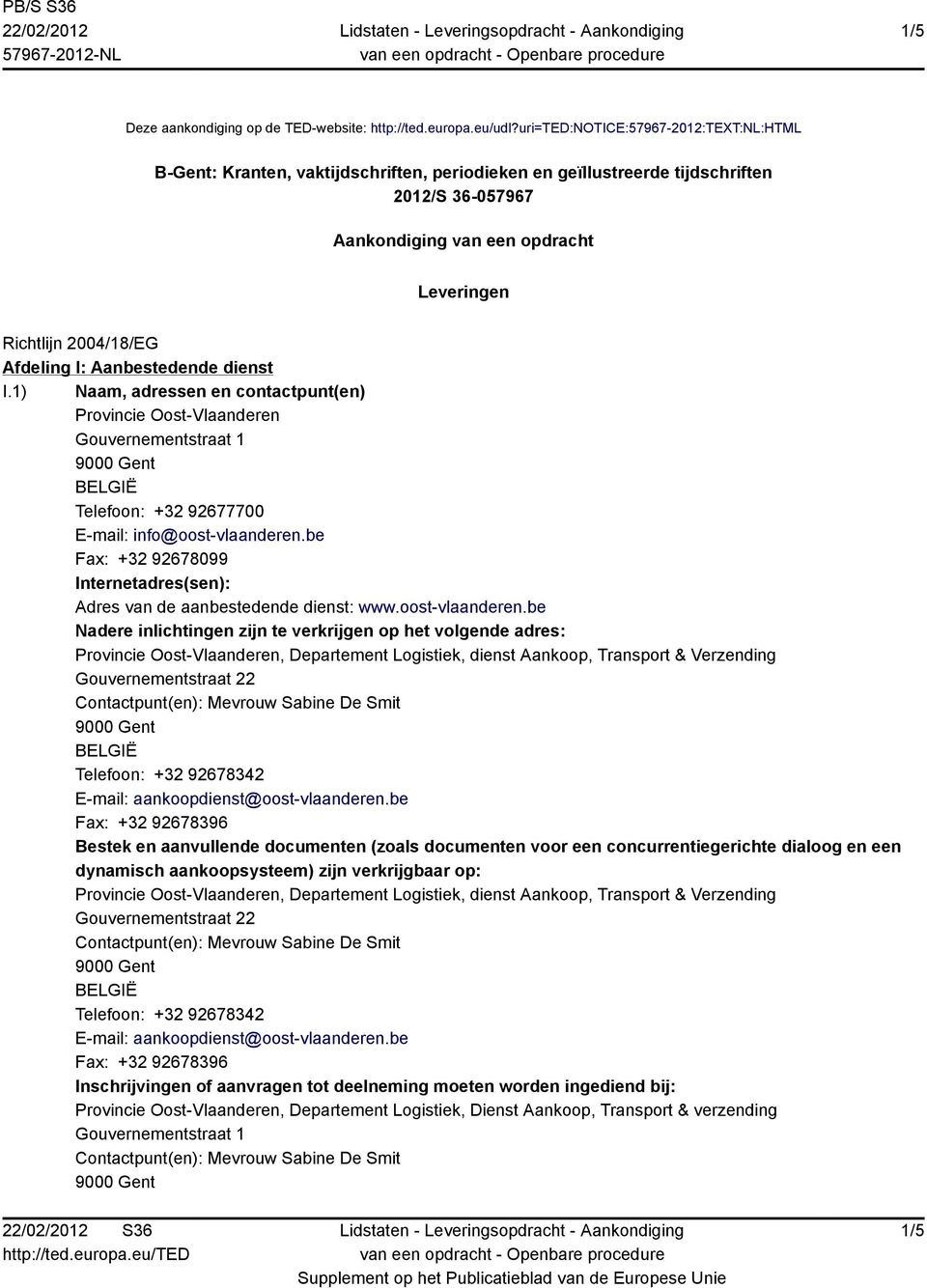 Afdeling I: Aanbestedende dienst I.1) Naam, adressen en contactpunt(en) Provincie Oost-Vlaanderen Gouvernementstraat 1 Telefoon: +32 92677700 E-mail: info@oost-vlaanderen.