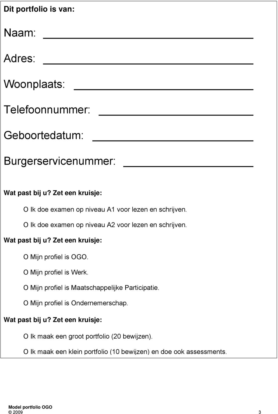 Wat past bij u? Zet een kruisje: O Mijn profiel is OGO. O Mijn profiel is Werk. O Mijn profiel is Maatschappelijke Participatie.