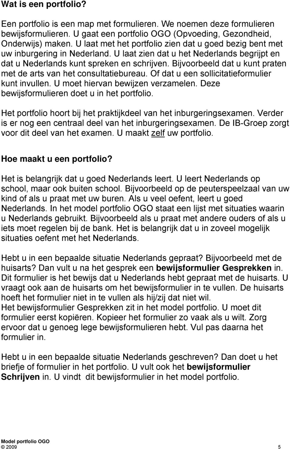 Bijvoorbeeld dat u kunt praten met de arts van het consultatiebureau. Of dat u een sollicitatieformulier kunt invullen. U moet hiervan bewijzen verzamelen.