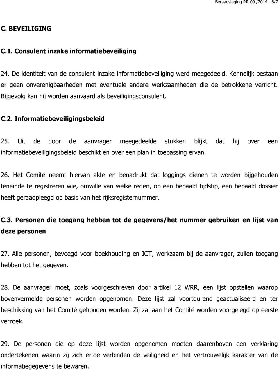 Informatiebeveiligingsbeleid 25. Uit de door de aanvrager meegedeelde stukken blijkt dat hij over een informatiebeveiligingsbeleid beschikt en over een plan in toepassing ervan. 26.