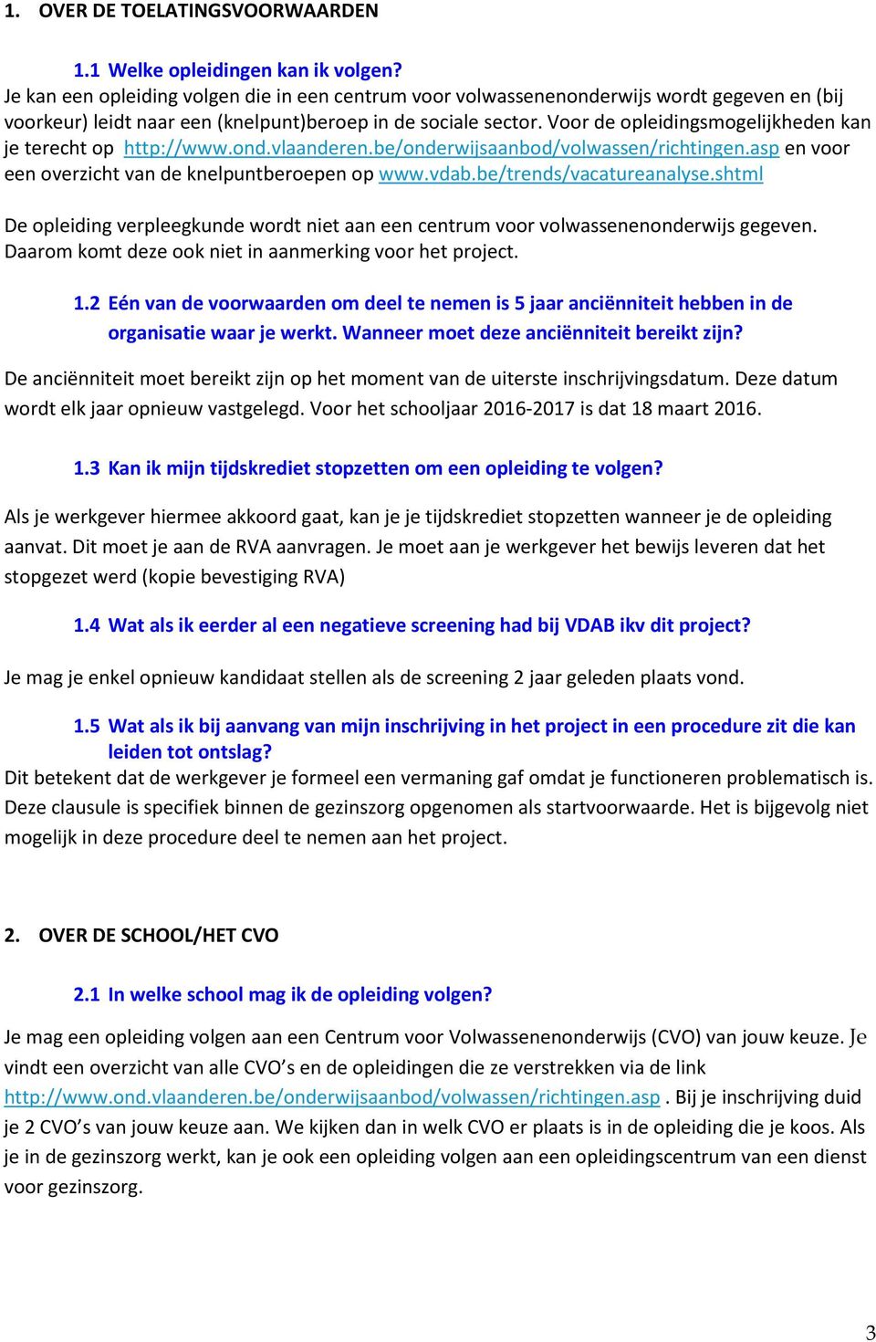 Voor de opleidingsmogelijkheden kan je terecht op http://www.ond.vlaanderen.be/onderwijsaanbod/volwassen/richtingen.asp en voor een overzicht van de knelpuntberoepen op www.vdab.