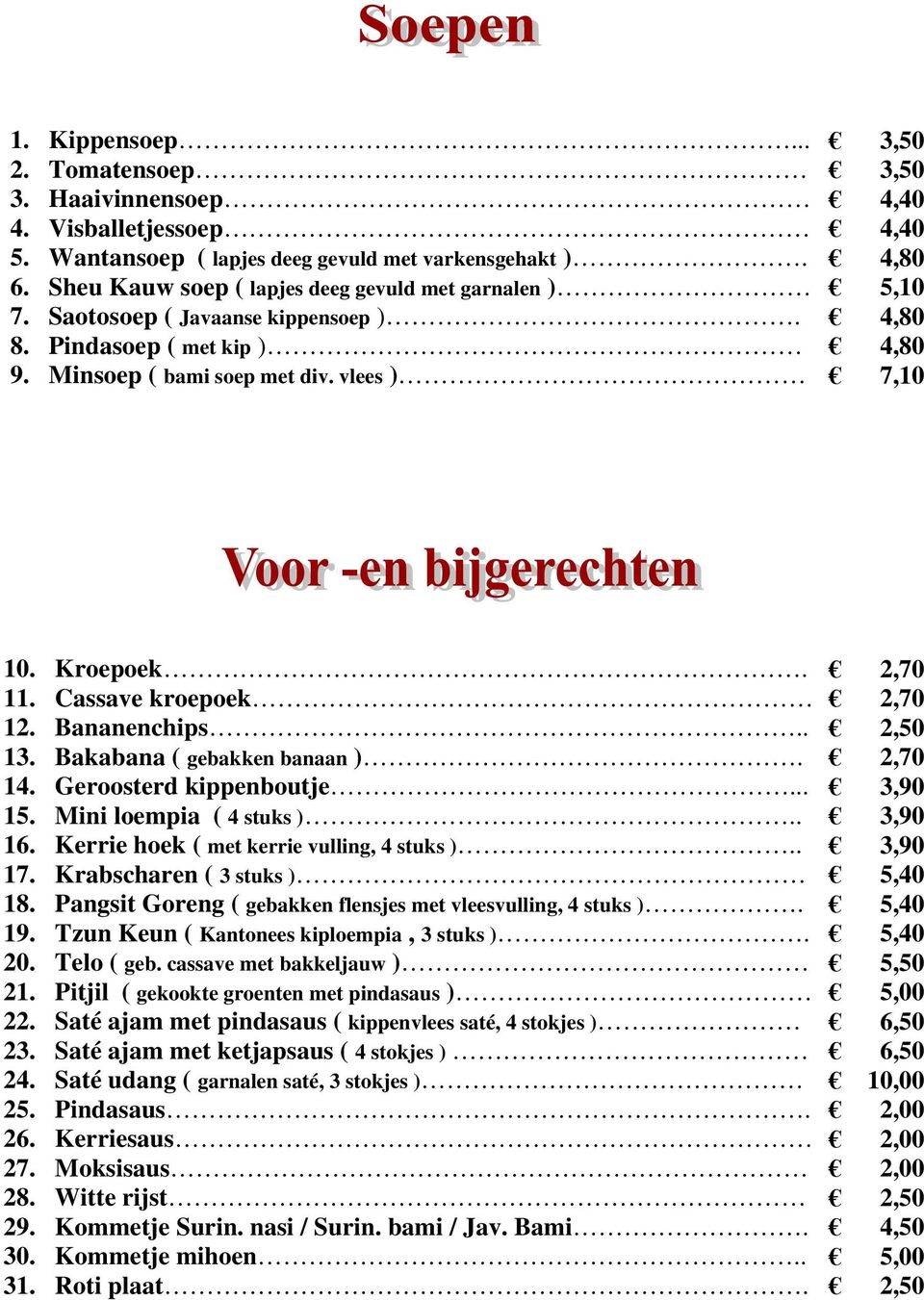 Wantansoep ( lapjes deeg gevuld met varkensgehakt )Ą Ą Ą Ą Ą Ą Ą Ą Ą. ă 4,80 6. Sheu Kauw soep ( lapjes deeg gevuld met garnalen )Ą Ą Ą Ą Ą Ą Ą Ą Ą Ą ă 5,10 7.