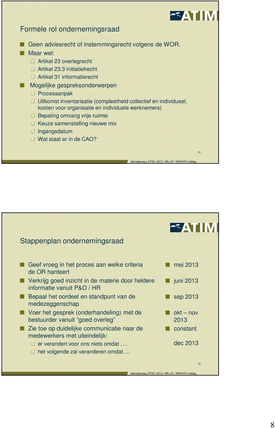 werknemers) Bepaling omvang vrije ruimte Keuze samenstelling nieuwe mix Ingangsdatum Wat staat er in de CAO?