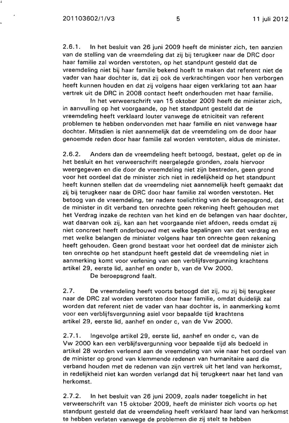 verborgen heeft kunnen houden en dat zij volgens haar eigen verklaring tot aan haar vertrek uit de DRC in 2008 contact heeft onderhouden met haar familie.