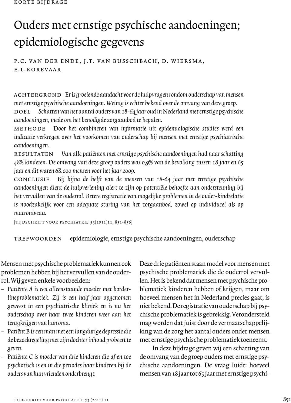 korevaar achtergrond Er is groeiende aandacht voor de hulpvragen rondom ouderschap van mensen met ernstige psychische aandoeningen. Weinig is echter bekend over de omvang van deze groep.