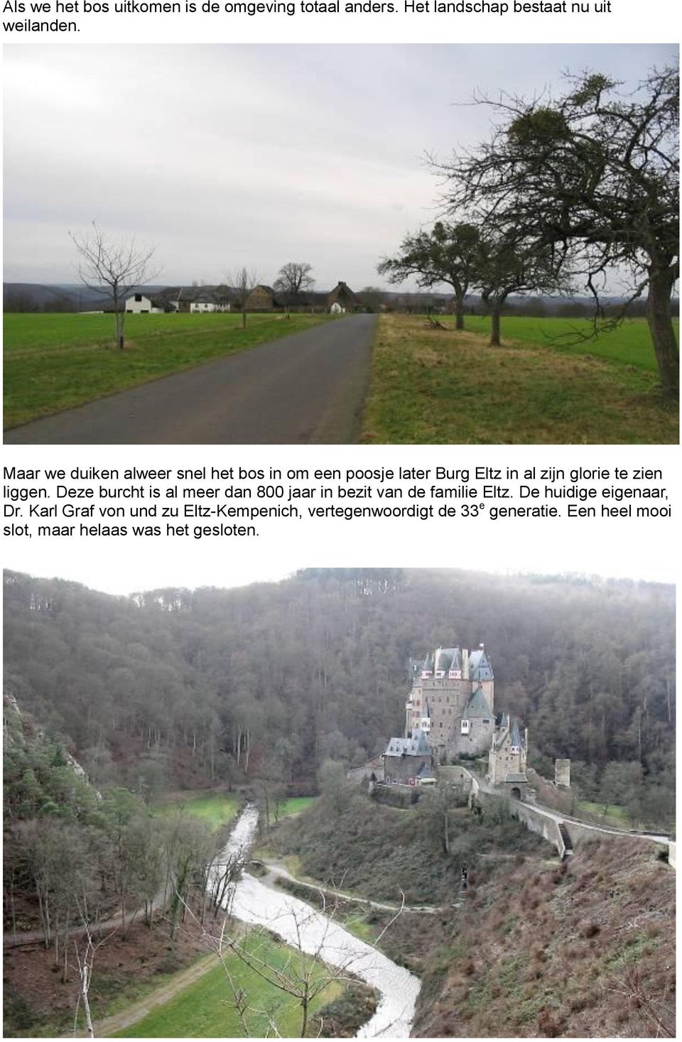 Deze burcht is al meer dan 800 jaar in bezit van de familie Eltz. De huidige eigenaar, Dr.