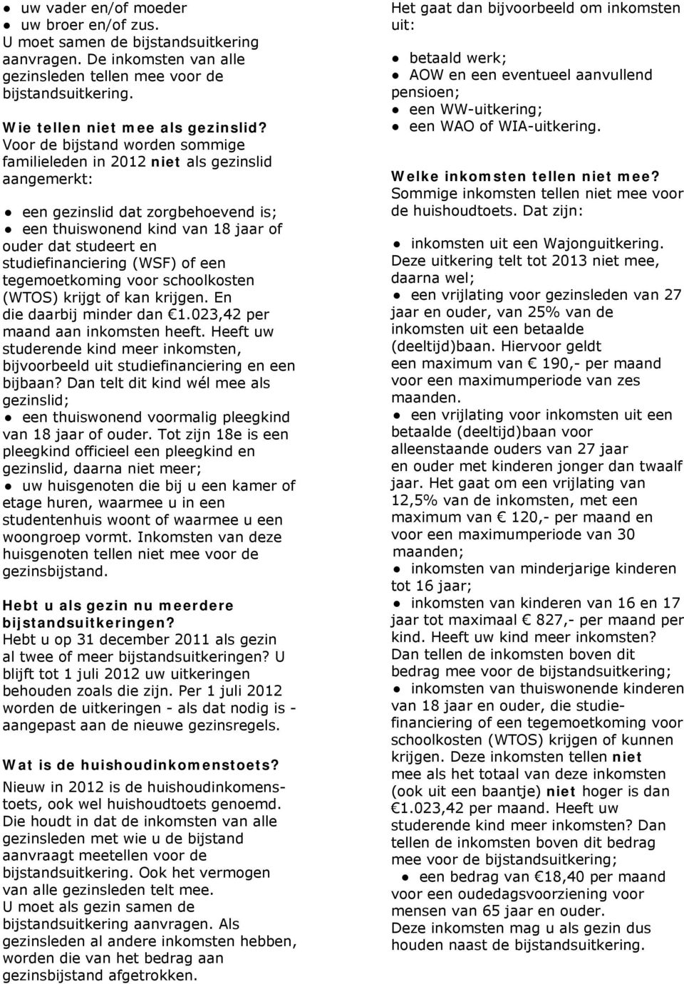 (WSF) of een tegemoetkoming voor schoolkosten (WTOS) krijgt of kan krijgen. En die daarbij minder dan 1.023,42 per maand aan inkomsten heeft.