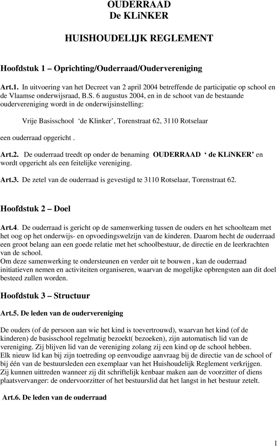 Art.3. De zetel van de ouderraad is gevestigd te 3110 Rotselaar, Torenstraat 62. Hoofdstuk 2 Doel Art.4.