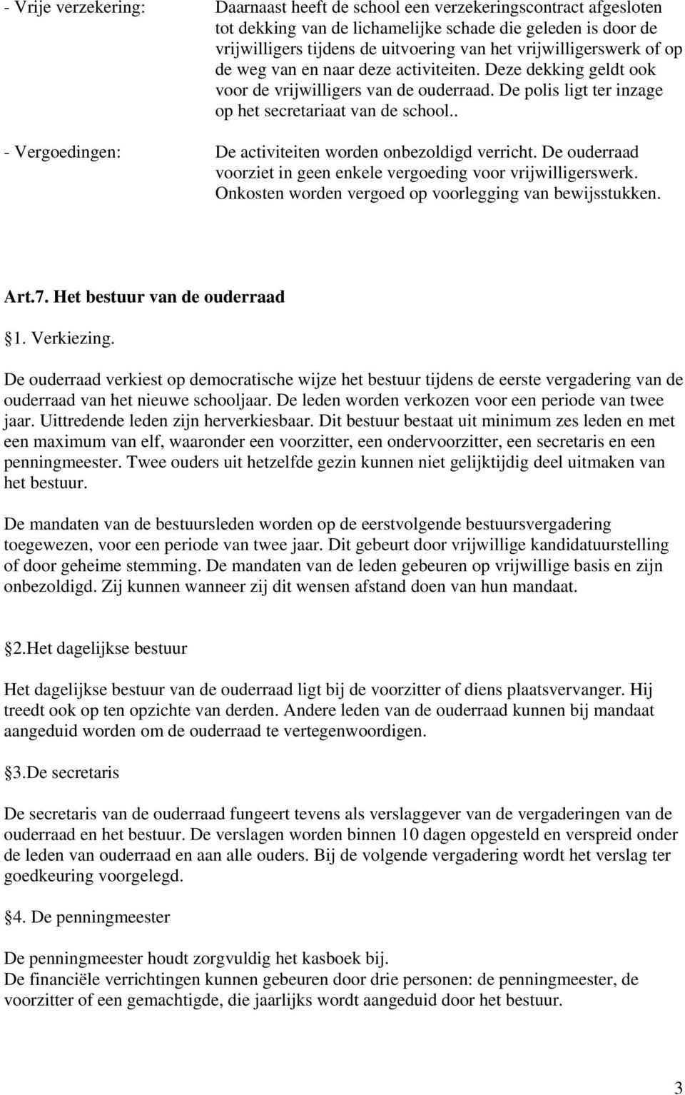 . - Vergoedingen: De activiteiten worden onbezoldigd verricht. De ouderraad voorziet in geen enkele vergoeding voor vrijwilligerswerk. Onkosten worden vergoed op voorlegging van bewijsstukken. Art.7.