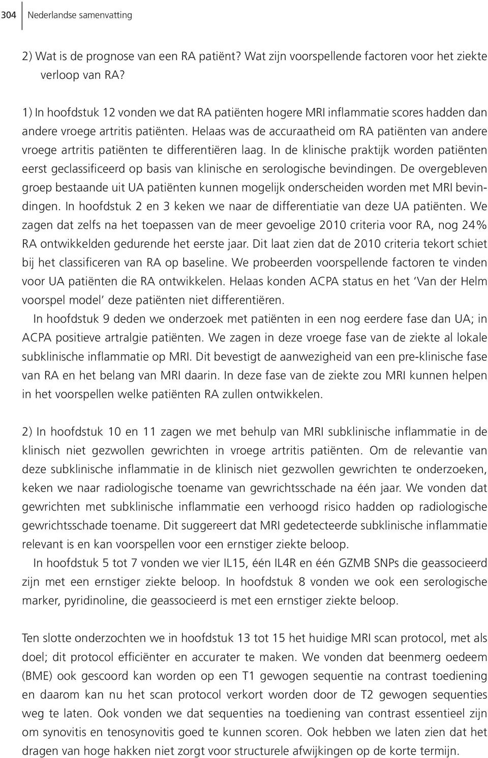 Helaas was de accuraatheid om RA patiënten van andere vroege artritis patiënten te differentiëren laag.