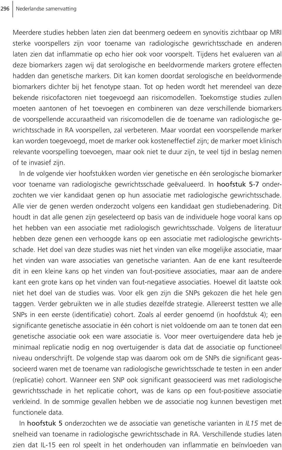 Tijdens het evalueren van al deze biomarkers zagen wij dat serologische en beeldvormende markers grotere effecten hadden dan genetische markers.