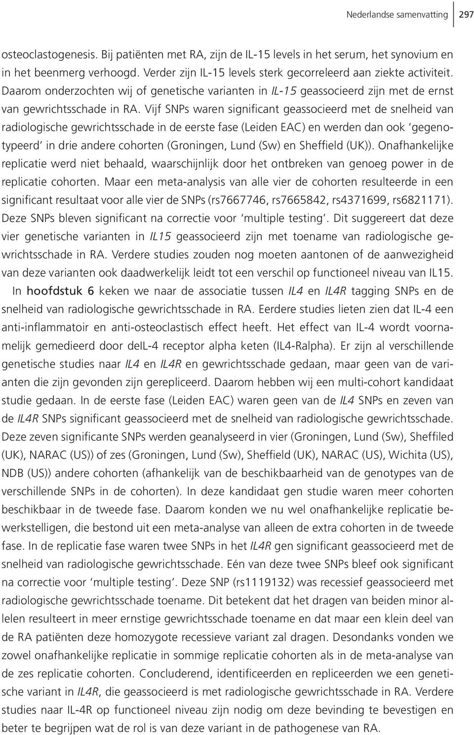 Vijf SNPs waren significant geassocieerd met de snelheid van radiologische gewrichtsschade in de eerste fase (Leiden EAC) en werden dan ook gegenotypeerd in drie andere cohorten (Groningen, Lund (Sw)