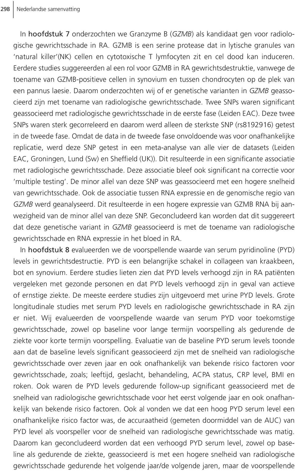 Eerdere studies suggereerden al een rol voor GZMB in RA gewrichtsdestruktie, vanwege de toename van GZMB-positieve cellen in synovium en tussen chondrocyten op de plek van een pannus laesie.