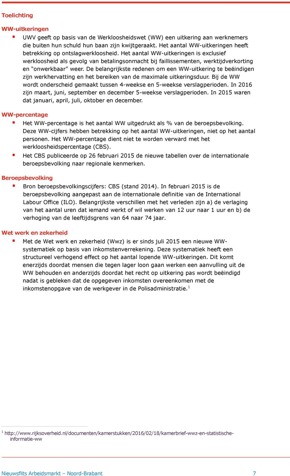 Het aantal WW-uitkeringen is exclusief werkloosheid als gevolg van betalingsonmacht bij faillissementen, werktijdverkorting en onwerkbaar weer.