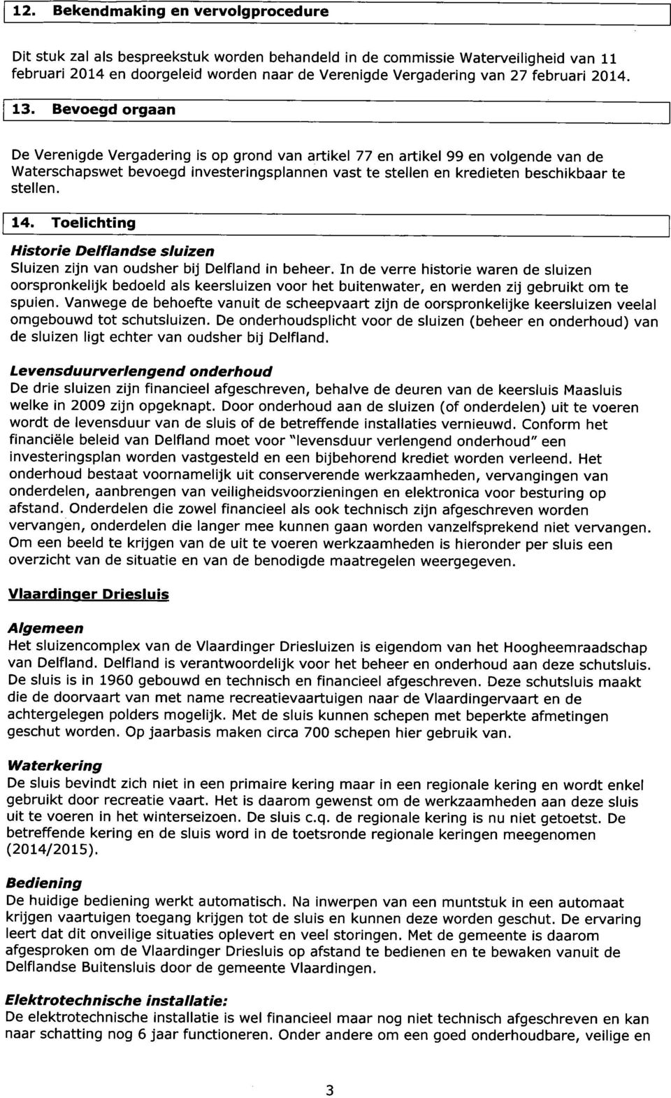 Bevoegd orgaan De Verenigde Vergadering is op grond van artikel 77 en artikel 99 en volgende van de Waterschapswet bevoegd investeringsplannen vast te stellen en kredieten beschikbaar te stellen. 14.