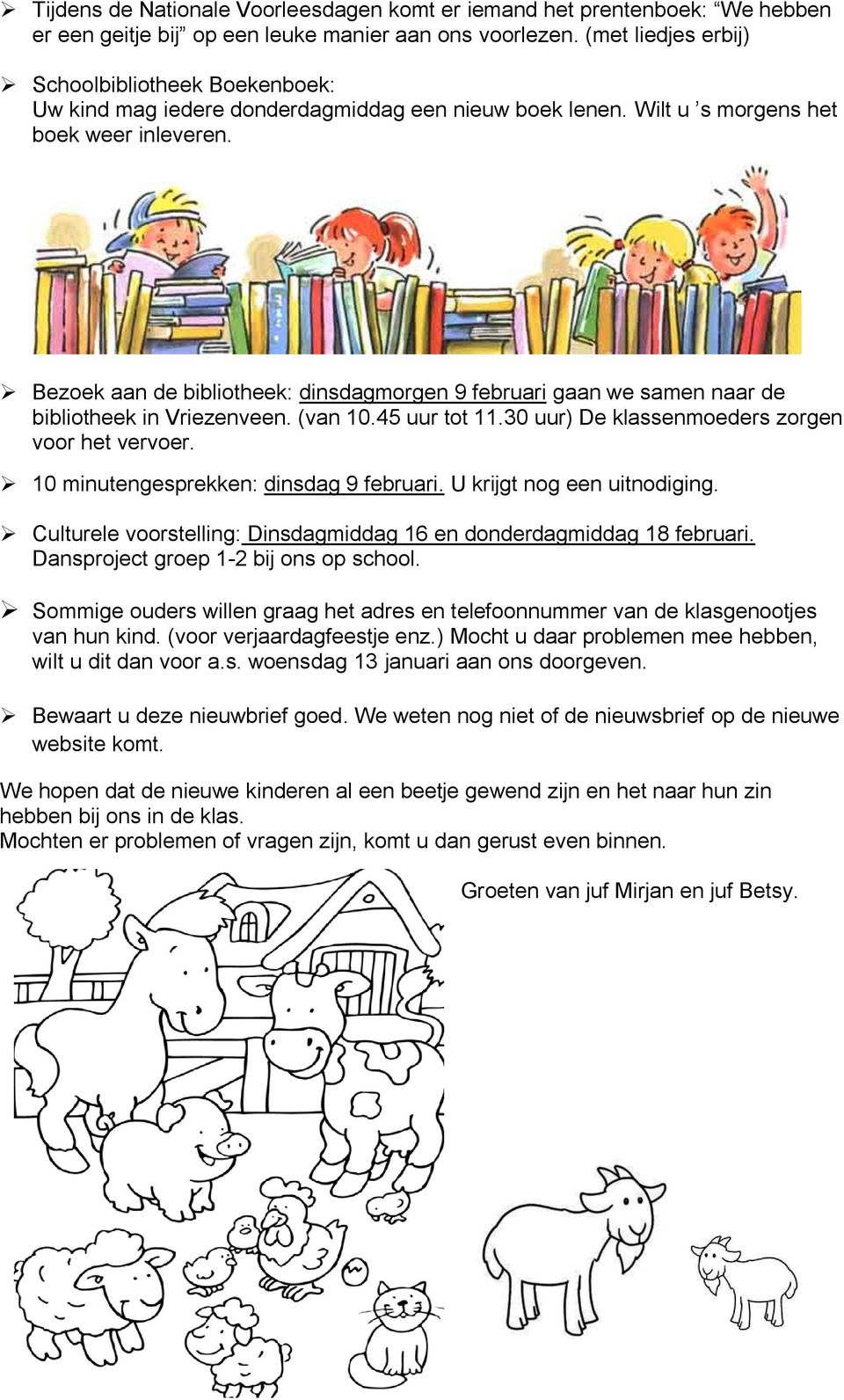 Bezoek aan de bibliotheek: dinsdagmorgen 9 februari gaan we samen naar de bibliotheek in Vriezenveen. (van 10.45 uur tot 11.30 uur) De klassenmoeders zorgen voor het vervoer.