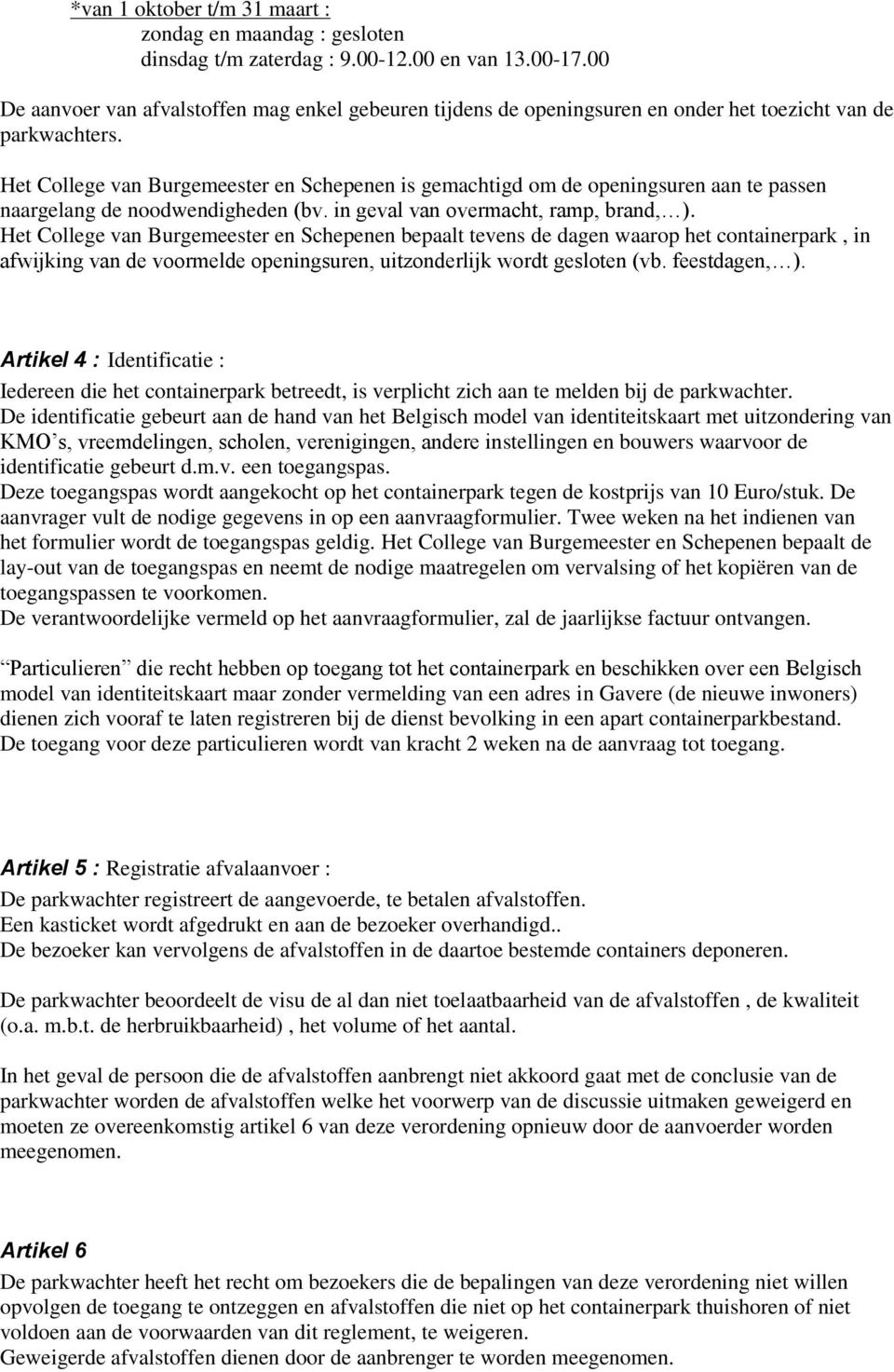 Het College van Burgemeester en Schepenen is gemachtigd om de openingsuren aan te passen naargelang de noodwendigheden (bv. in geval van overmacht, ramp, brand, ).