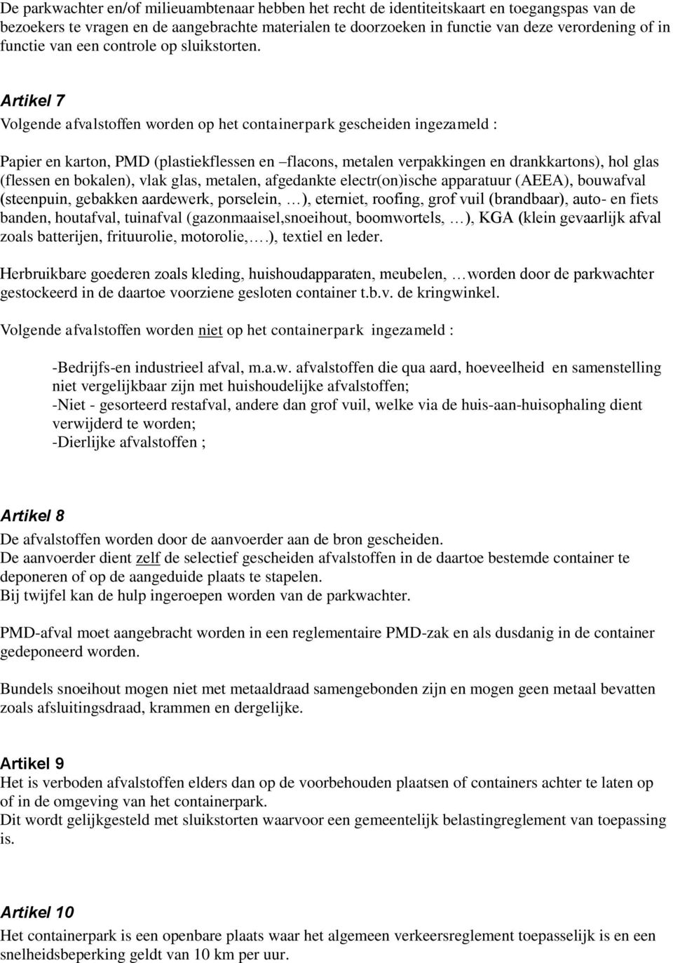 Artikel 7 Volgende afvalstoffen worden op het containerpark gescheiden ingezameld : Papier en karton, PMD (plastiekflessen en flacons, metalen verpakkingen en drankkartons), hol glas (flessen en