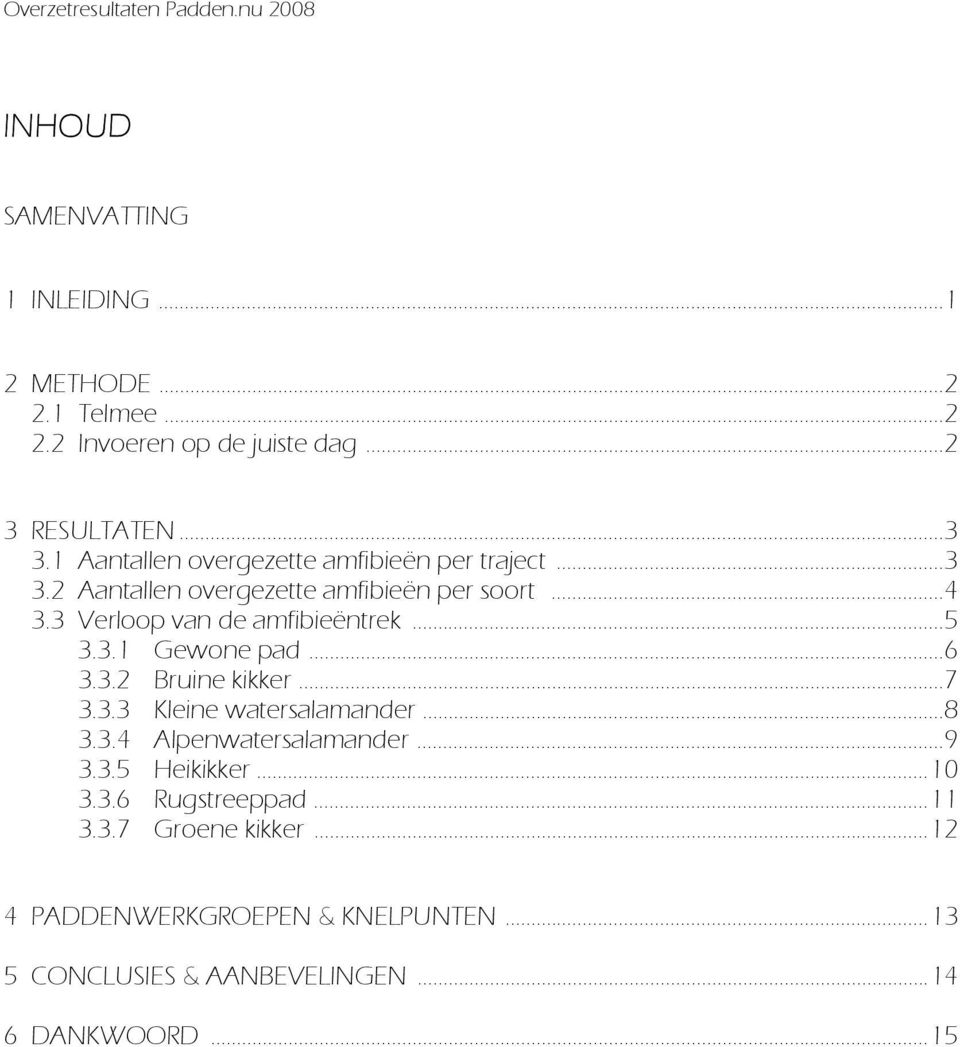 3 Verloop van de amfibieëntrek...5 3.3.1 Gewone pad...6 3.3.2 Bruine kikker...7 3.3.3 Kleine watersalamander...8 3.3.4 Alpenwatersalamander.