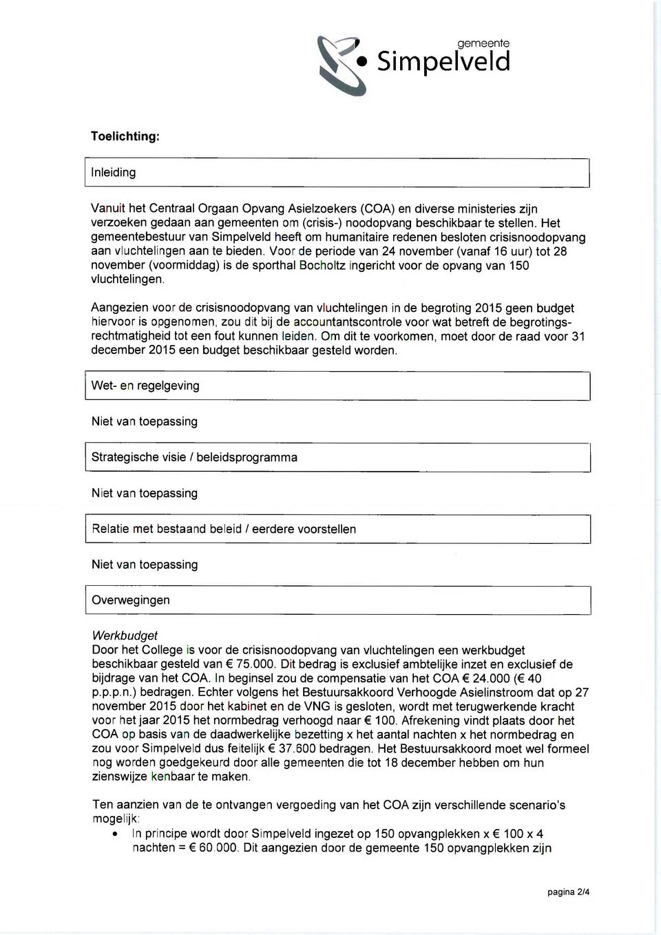 Voor de periode van 24 november (vanaf 16 uur) tot 28 november (voormiddag) is de sporthal Bocholtz ingericht voor de opvang van 150 vluchtelingen.